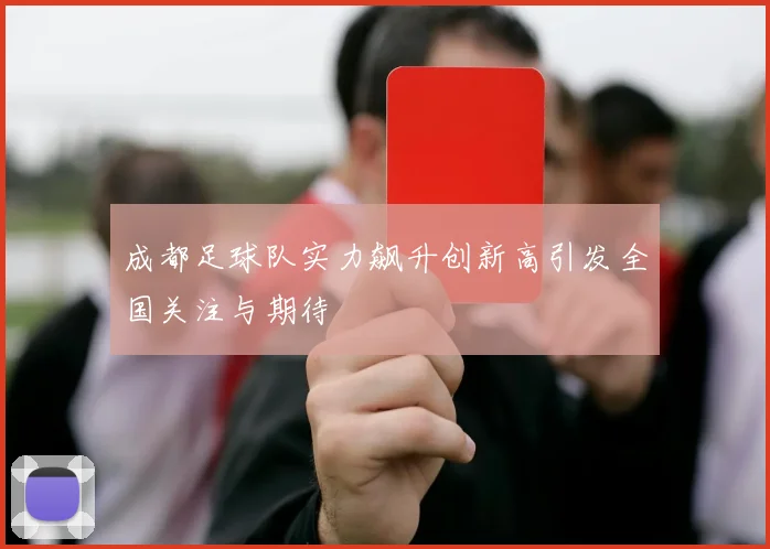 成都足球队实力飙升创新高引发全国关注与期待